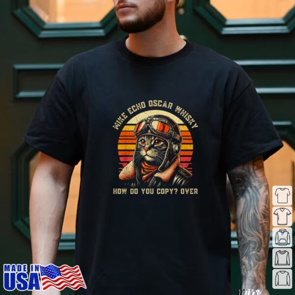 Funny Cat Pilot Mike Echo Oscar Whisky How Do You Copy MEOW T Shirt 1