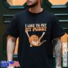 I Like To Pet My Pussy Funny Hilarious Sarcastic Cat Lovers T Shirt 1